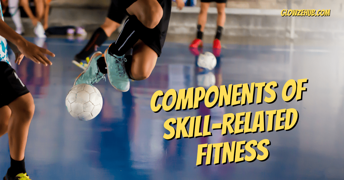 Components of skill-related fitness